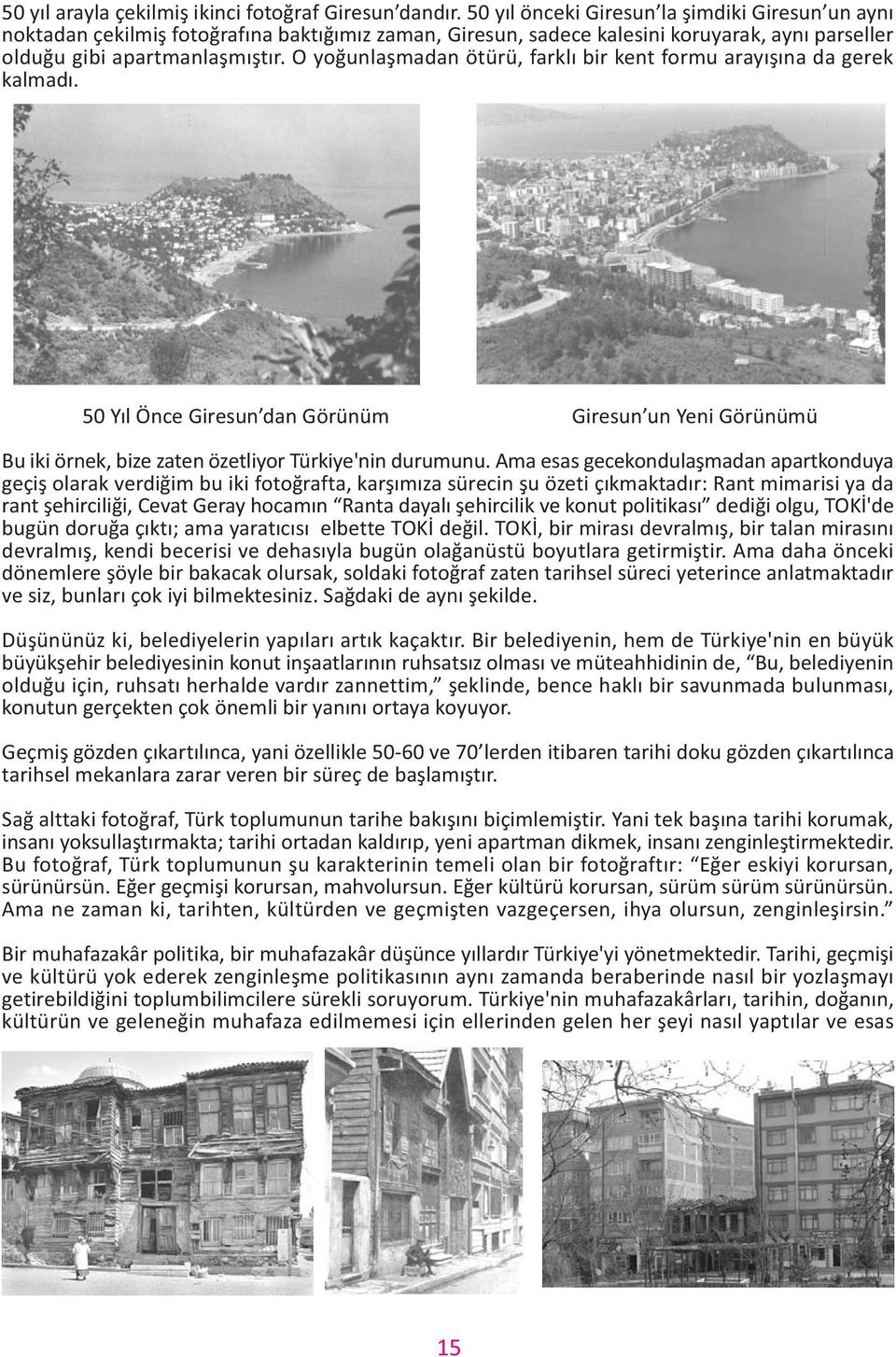 O yoðunlaþmadan ötürü, farklý bir kent formu arayýþýna da gerek kalmadý. 50 Yýl Önce Giresun dan Görünüm Giresun un Yeni Görünümü Bu iki örnek, bize zaten özetliyor Türkiye'nin durumunu.