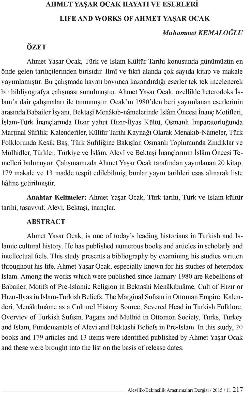 Bu çalışmada hayatı boyunca kazandırdığı eserler tek tek incelenerek bir bibliyografya çalışması sunulmuştur. Ahmet Yaşar Ocak, özellikle heterodoks İslam a dair çalışmaları ile tanınmıştır.