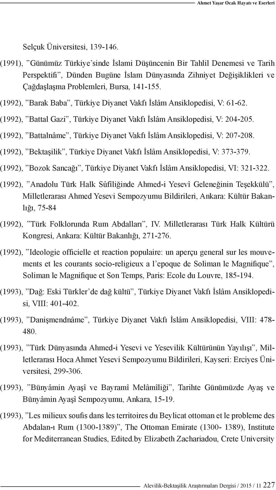 (1992), Barak Baba, Türkiye Diyanet Vakfı İslâm Ansiklopedisi, V: 61-62. (1992), Battal Gazi, Türkiye Diyanet Vakfı İslâm Ansiklopedisi, V: 204-205.