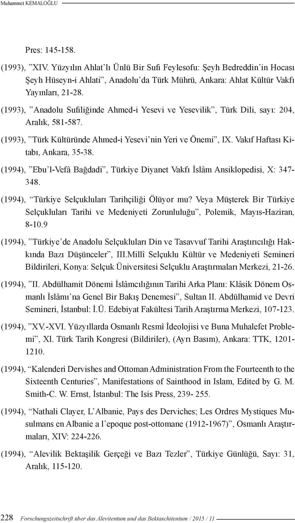 (1993), Anadolu Sufiliğinde Ahmed-i Yesevi ve Yesevilik, Türk Dili, sayı: 204, Aralık, 581-587. (1993), Türk Kültüründe Ahmed-i Yesevi nin Yeri ve Önemi, IX. Vakıf Haftası Kitabı, Ankara, 35-38.