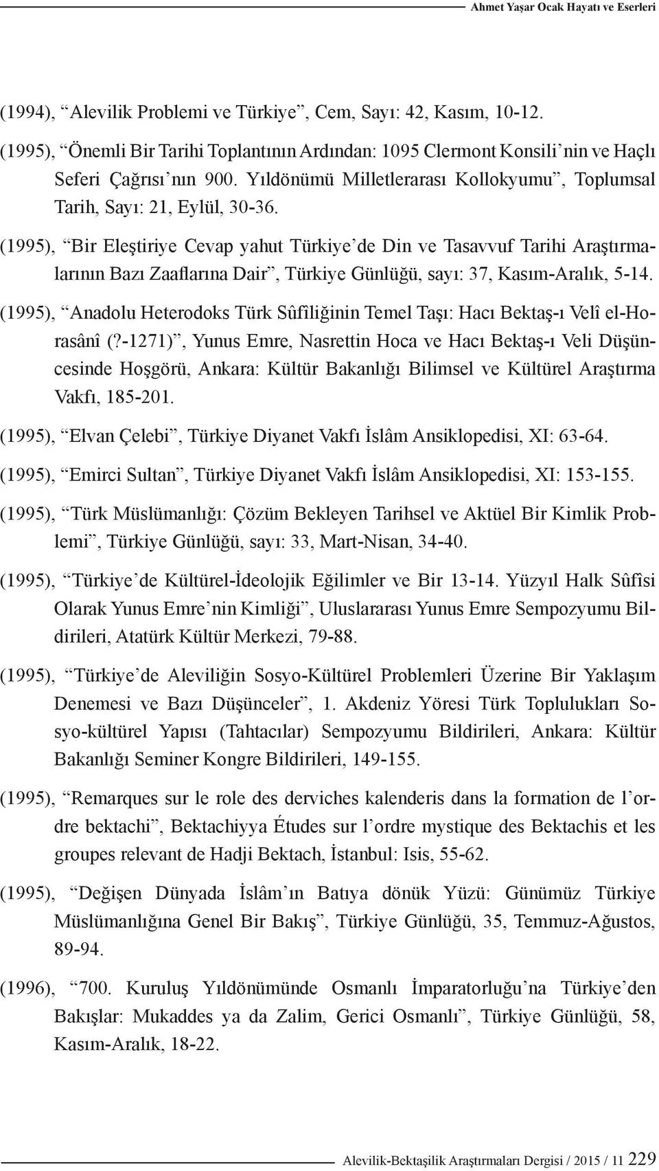(1995), Bir Eleştiriye Cevap yahut Türkiye de Din ve Tasavvuf Tarihi Araştırmalarının Bazı Zaaflarına Dair, Türkiye Günlüğü, sayı: 37, Kasım-Aralık, 5-14.