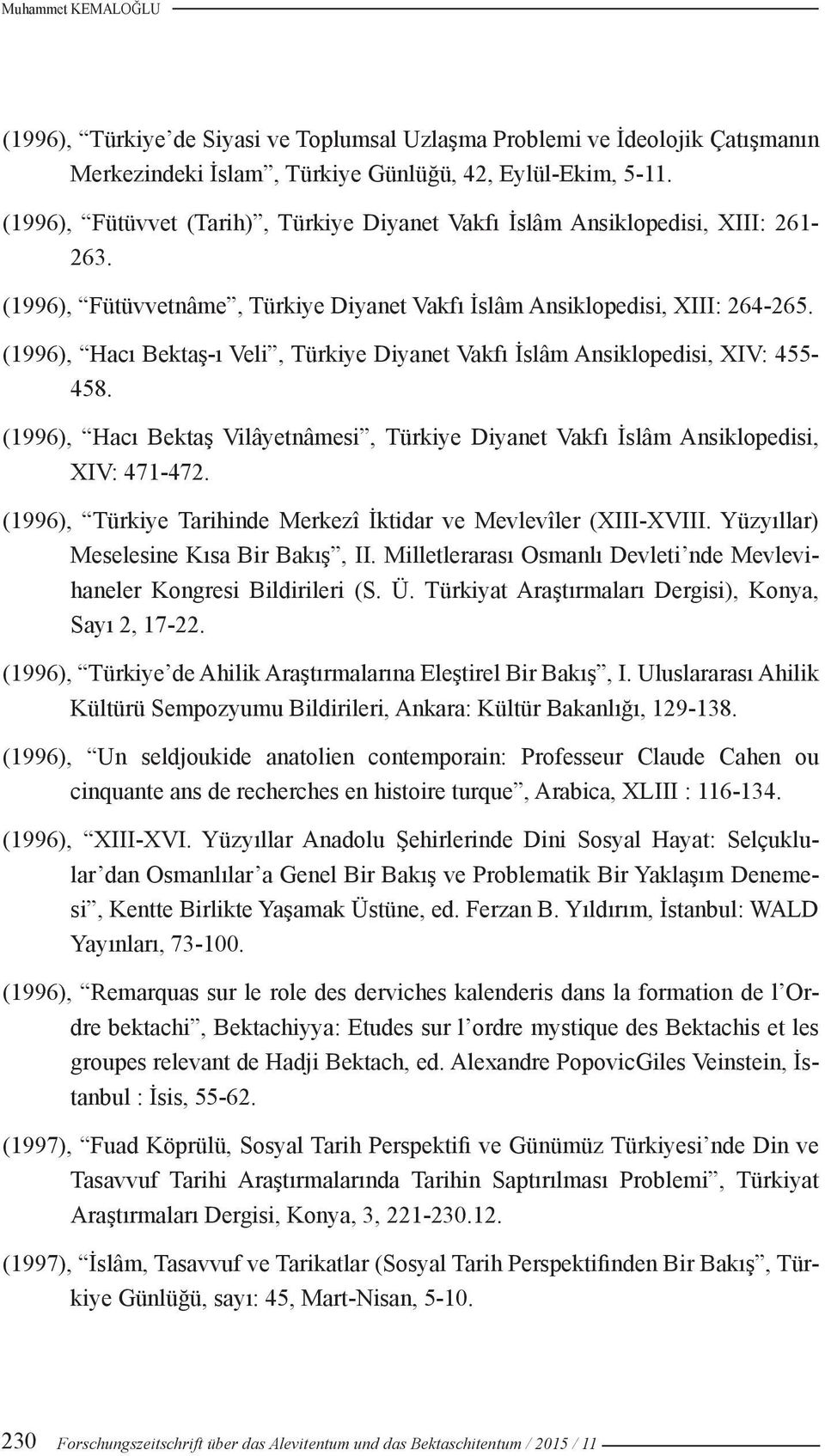 (1996), Hacı Bektaş-ı Veli, Türkiye Diyanet Vakfı İslâm Ansiklopedisi, XIV: 455-458. (1996), Hacı Bektaş Vilâyetnâmesi, Türkiye Diyanet Vakfı İslâm Ansiklopedisi, XIV: 471-472.