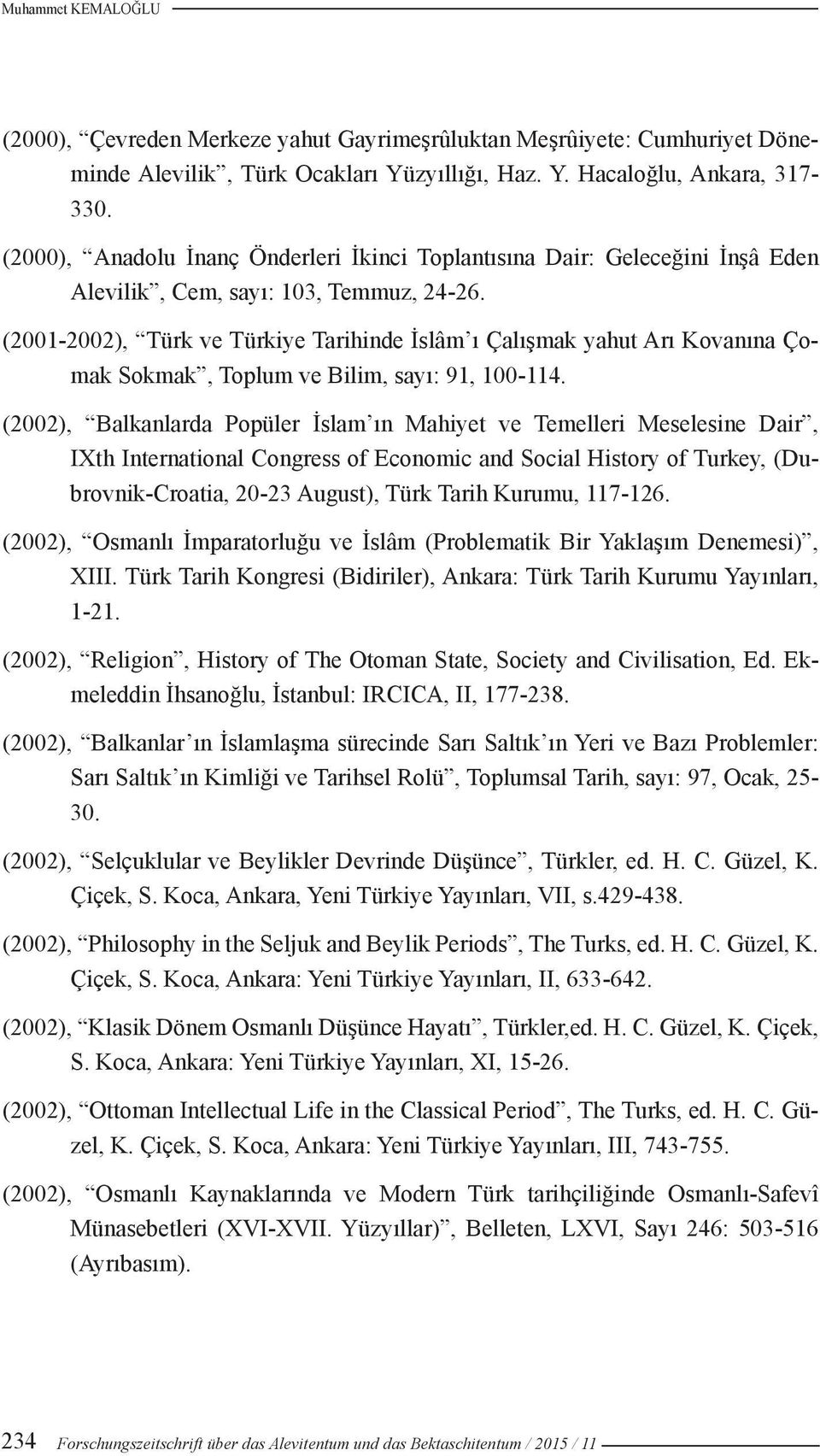 (2001-2002), Türk ve Türkiye Tarihinde İslâm ı Çalışmak yahut Arı Kovanına Çomak Sokmak, Toplum ve Bilim, sayı: 91, 100-114.