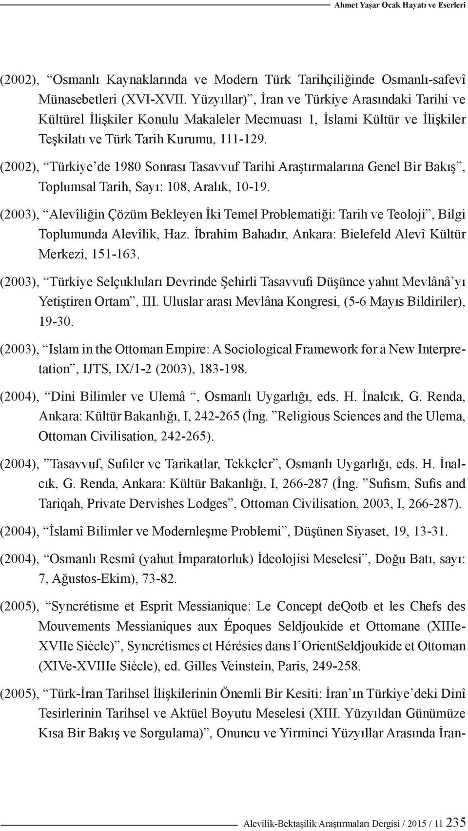 (2002), Türkiye de 1980 Sonrası Tasavvuf Tarihi Araştırmalarına Genel Bir Bakış, Toplumsal Tarih, Sayı: 108, Aralık, 10-19.