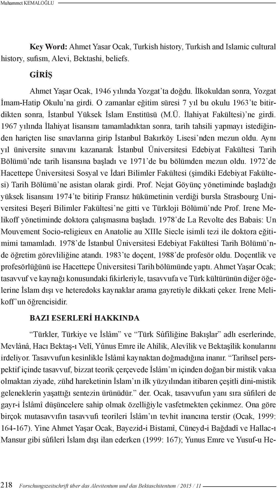 1967 yılında İlahiyat lisansını tamamladıktan sonra, tarih tahsili yapmayı istediğinden hariçten lise sınavlarına girip İstanbul Bakırköy Lisesi nden mezun oldu.