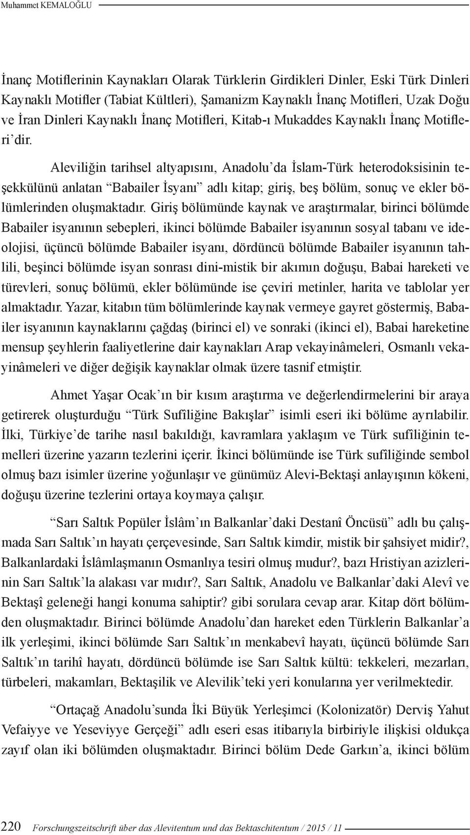 Aleviliğin tarihsel altyapısını, Anadolu da İslam-Türk heterodoksisinin teşekkülünü anlatan Babailer İsyanı adlı kitap; giriş, beş bölüm, sonuç ve ekler bölümlerinden oluşmaktadır.