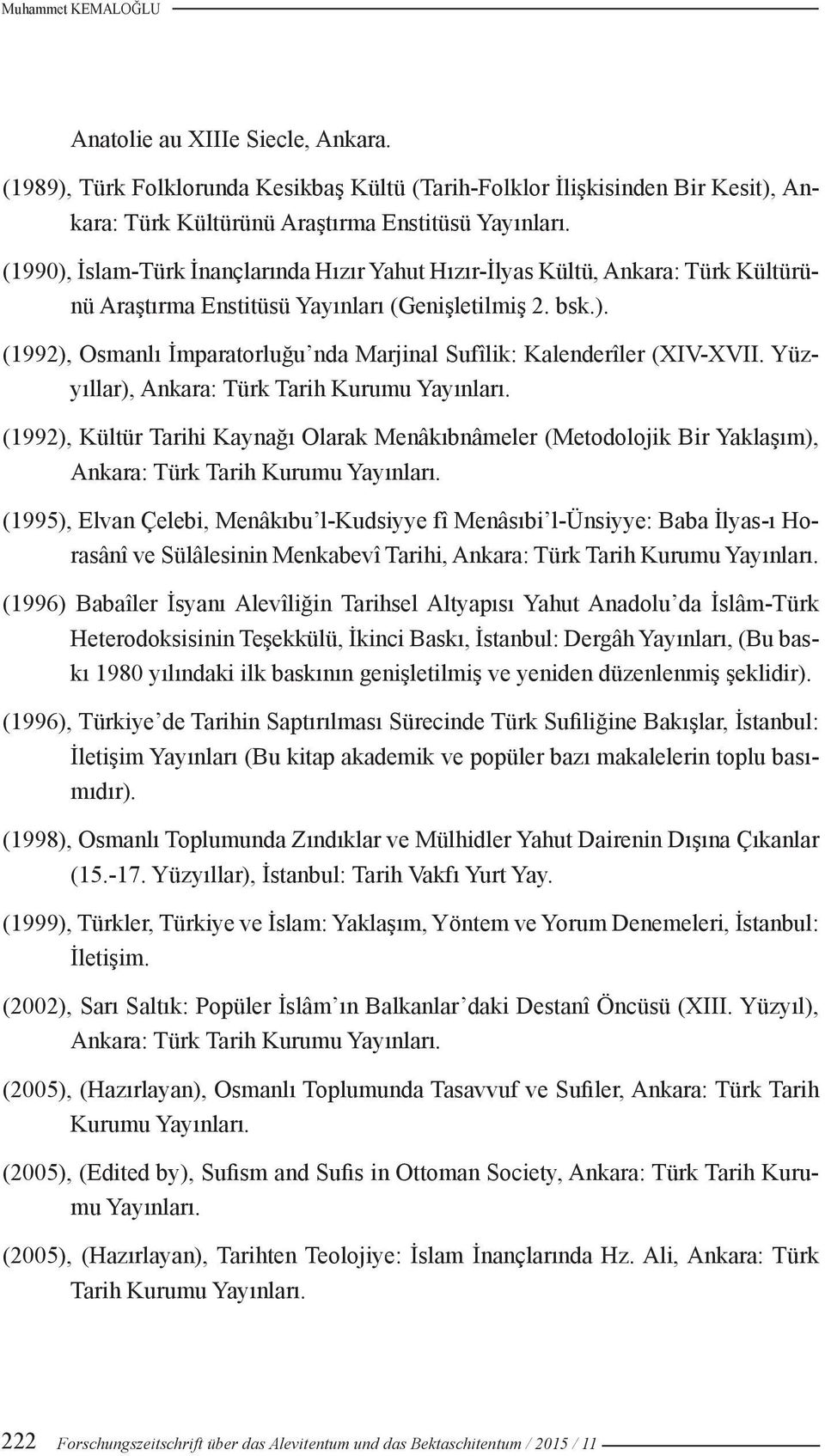 Yüzyıllar), Ankara: Türk Tarih Kurumu Yayınları. (1992), Kültür Tarihi Kaynağı Olarak Menâkıbnâmeler (Metodolojik Bir Yaklaşım), Ankara: Türk Tarih Kurumu Yayınları.