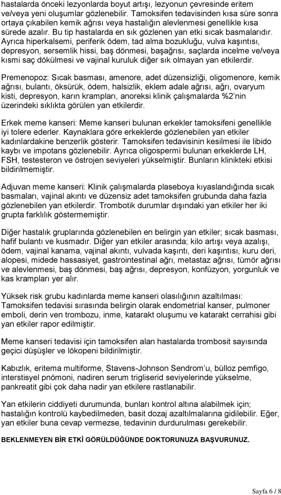 Ayrıca hiperkalsemi, periferik ödem, tad alma bozukluğu, vulva kaşıntısı, depresyon, sersemlik hissi, baş dönmesi, başağrısı, saçlarda incelme ve/veya kısmi saç dökülmesi ve vajinal kuruluk diğer sık