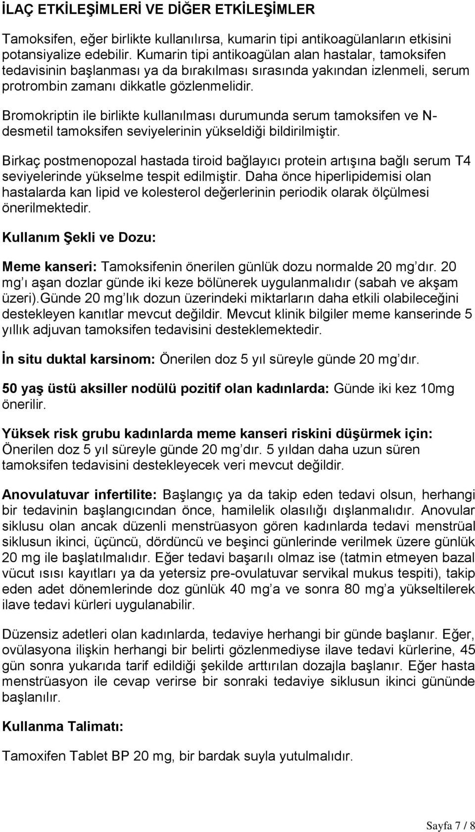 Bromokriptin ile birlikte kullanılması durumunda serum tamoksifen ve N- desmetil tamoksifen seviyelerinin yükseldiği bildirilmiştir.