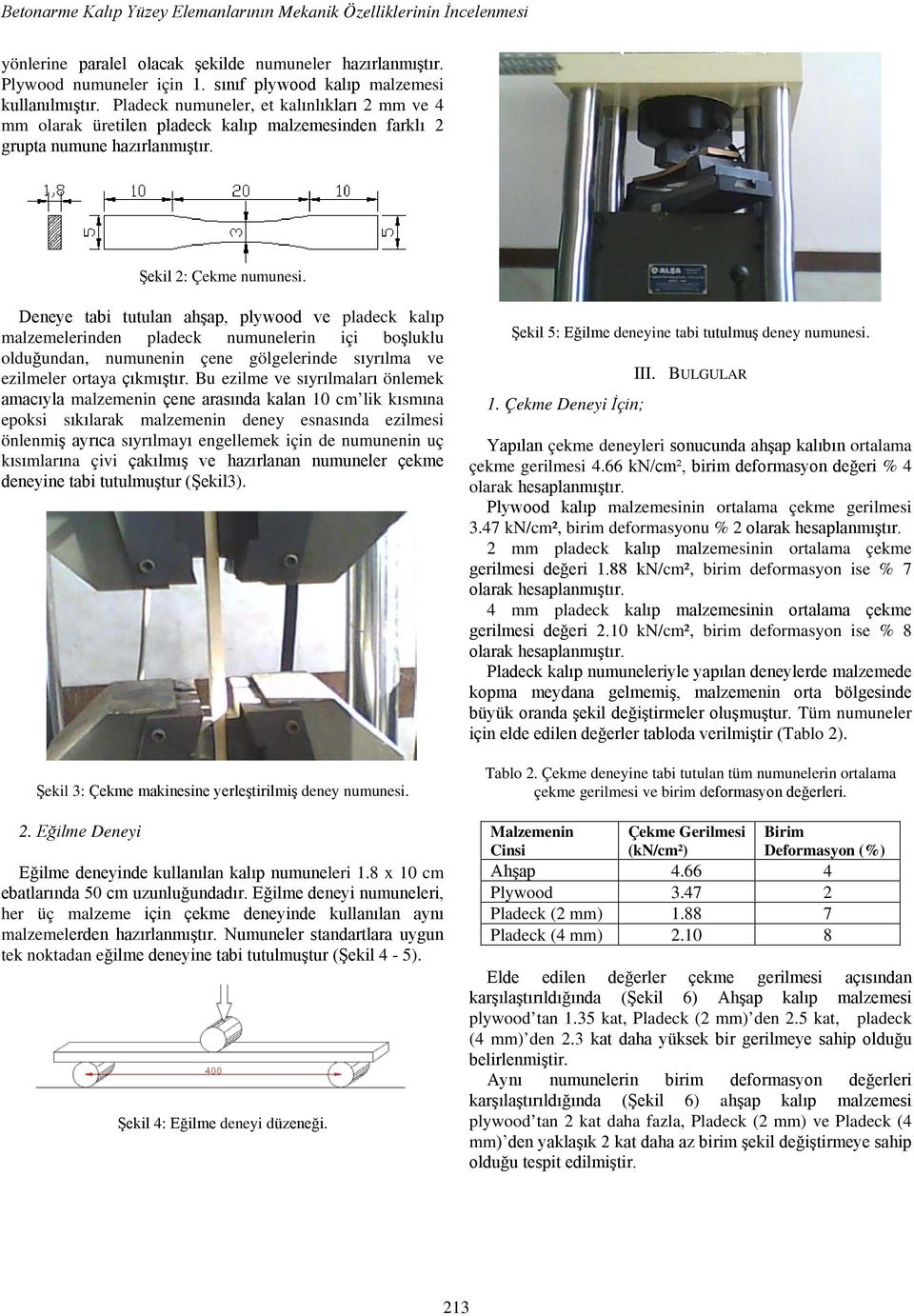 Deneye tabi tutulan ahşap, plywood ve pladeck malzemelerinden pladeck numunelerin içi boşluklu olduğundan, numunenin çene gölgelerinde sıyrılma ve ezilmeler ortaya çıkmıştır.