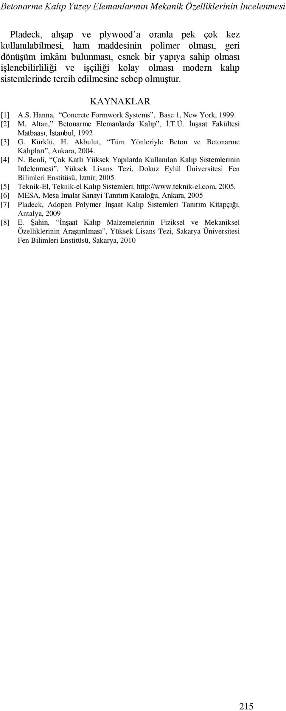 [2] M. Altan, Betonarme Elemanlarda Kalıp, İ.T.Ü. İnşaat Fakültesi Matbaası, İstanbul, 1992 [3] G. Kürklü, H. Akbulut, Tüm Yönleriyle Beton ve Betonarme Kalıpları, Ankara, 2004. [4] N.