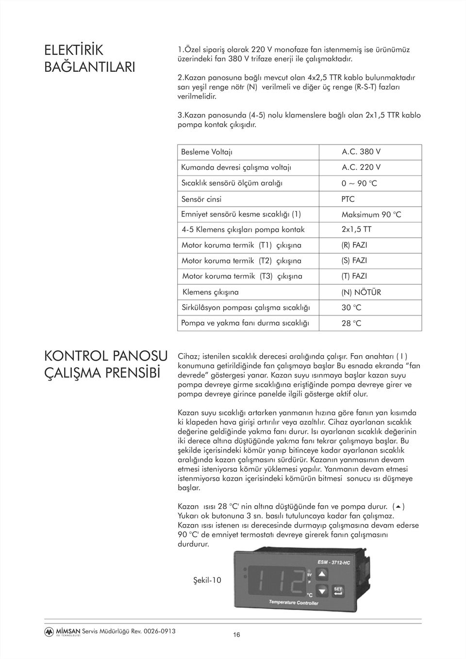 Besleme Voltajı Kumanda devresi çalışma voltajı Sıcaklık sensörü ölçüm aralığı Sensör cinsi Emniyet sensörü kesme sıcaklığı (1) 4-5 Klemens çıkışları pompa kontak Motor koruma termik (T1) çıkışına