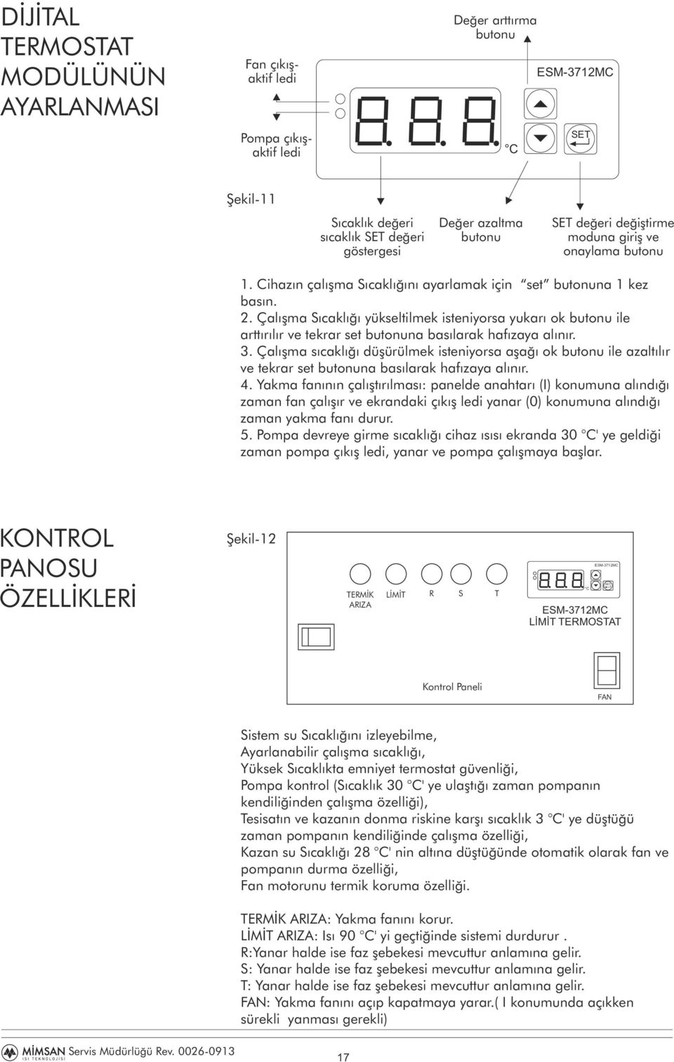 Çalışma Sıcaklığı yükseltilmek isteniyorsa yukarı ok butonu ile arttırılır ve tekrar set butonuna basılarak hafızaya alınır. 3.