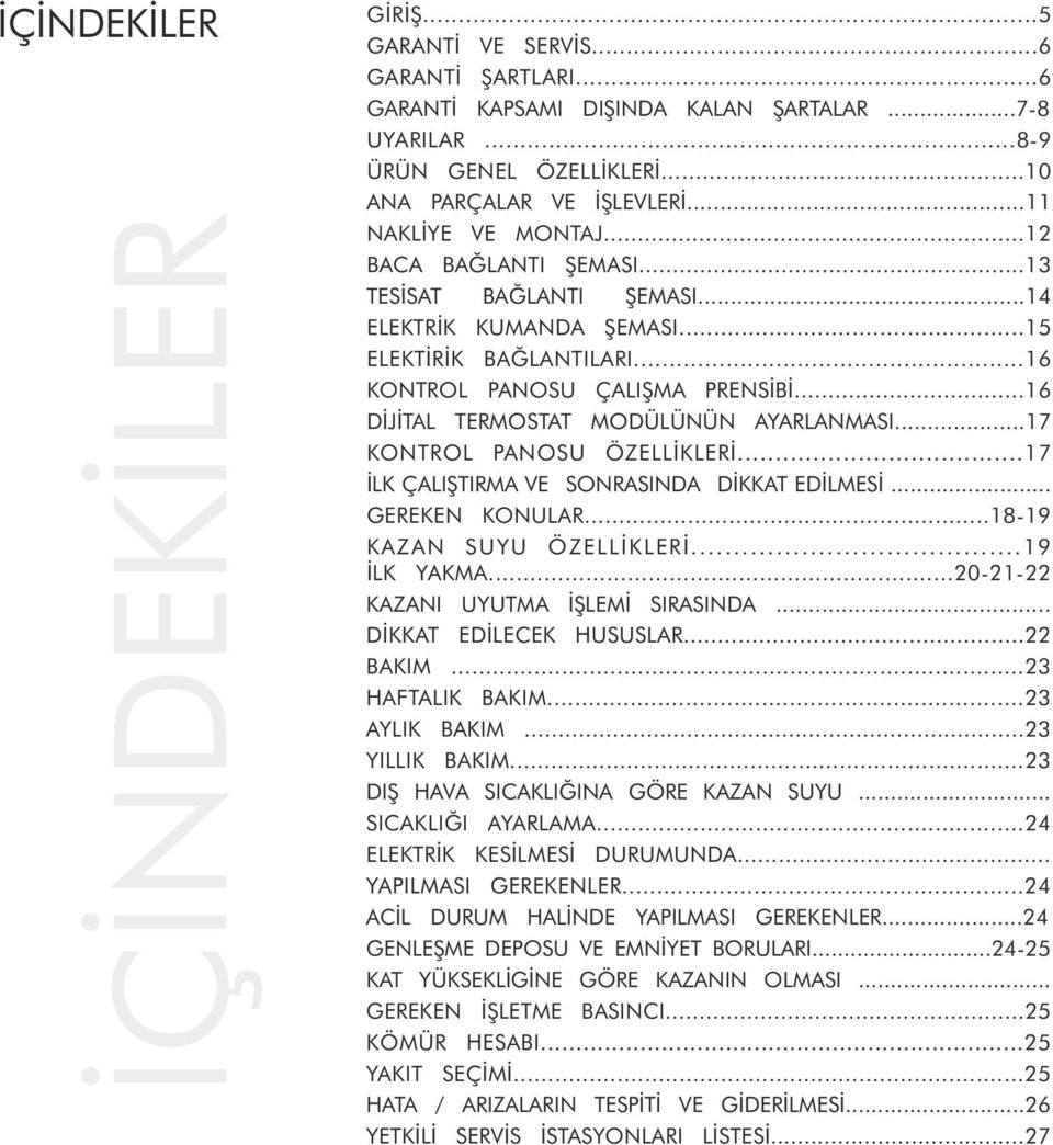 ..16 DİJİTAL TERMOSTAT MODÜLÜNÜN AYARLANMASI...17 KONTROL PANOSU ÖZELLİKLERİ...17 İLK ÇALIŞTIRMA VE SONRASINDA DİKKAT EDİLMESİ... GEREKEN KONULAR...18-19 KAZAN SUYU ÖZELLİKLERİ...19 İLK YAKMA.