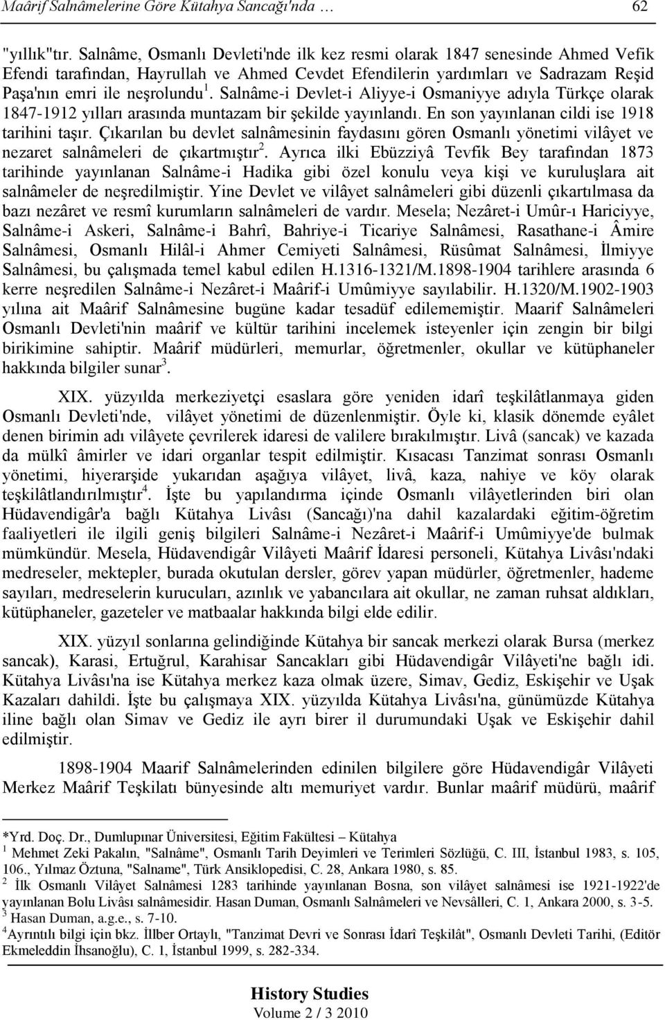 Salnâme-i Devlet-i Aliyye-i Osmaniyye adıyla Türkçe olarak 1847-1912 yılları arasında muntazam bir Ģekilde yayınlandı. En son yayınlanan cildi ise 1918 tarihini taģır.