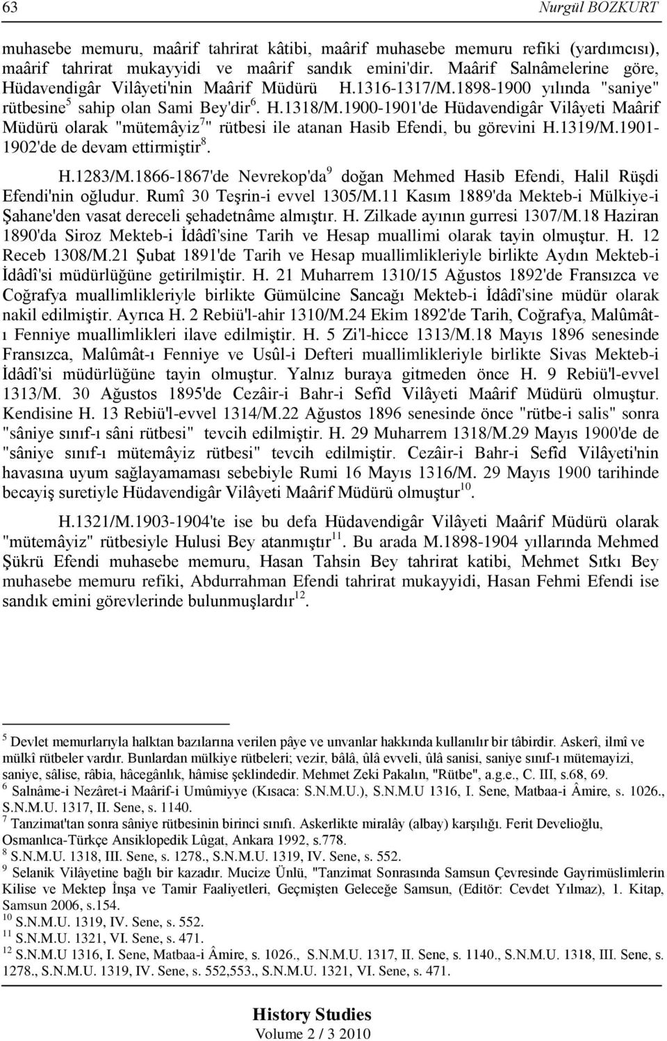 1900-1901'de Hüdavendigâr Vilâyeti Maârif Müdürü olarak "mütemâyiz 7 " rütbesi ile atanan Hasib Efendi, bu görevini H.1319/M.1901-1902'de de devam ettirmiģtir 8. H.1283/M.