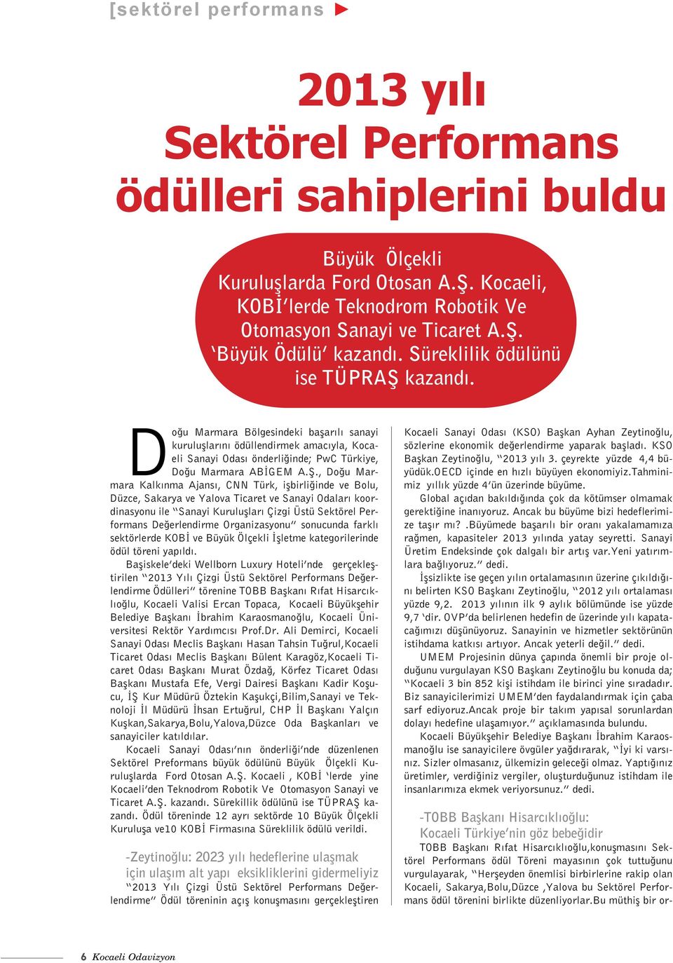 kazandı. Doğu Marmara Bölgesindeki başarılı sanayi kuruluşlarını ödüllendirmek amacıyla, Kocaeli Sanayi Odası önderliğinde; PwC Türkiye, Doğu Marmara ABİGEM A.Ş.