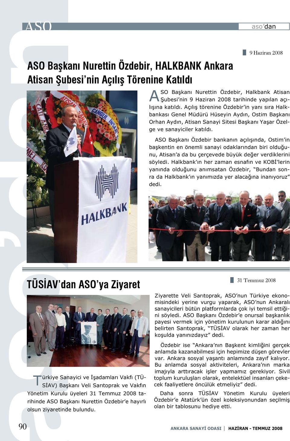 ASO Başkanı Özdebir bankanın açılışında, Ostim in başkentin en önemli sanayi odaklarından biri olduğunu, Atisan a da bu çerçevede büyük değer verdiklerini söyledi.