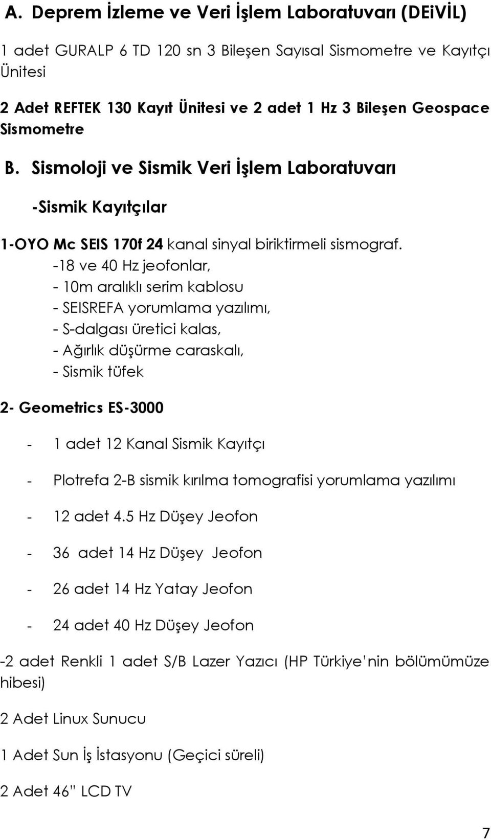 -18 ve 40 Hz jeofonlar, - 10m aralıklı serim kablosu - SEISREFA yorumlama yazılımı, - S-dalgası üretici kalas, - Ağırlık düģürme caraskalı, - Sismik tüfek 2- Geometrics ES-3000-1 adet 12 Kanal Sismik