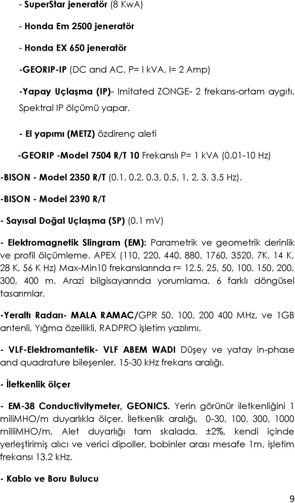 -BISON - Model 2390 R/T - Sayısal Doğal UçlaĢma (SP) (0.1 mv) - Elektromagnetik Slingram (EM): Parametrik ve geometrik derinlik ve profil ölçümleme.