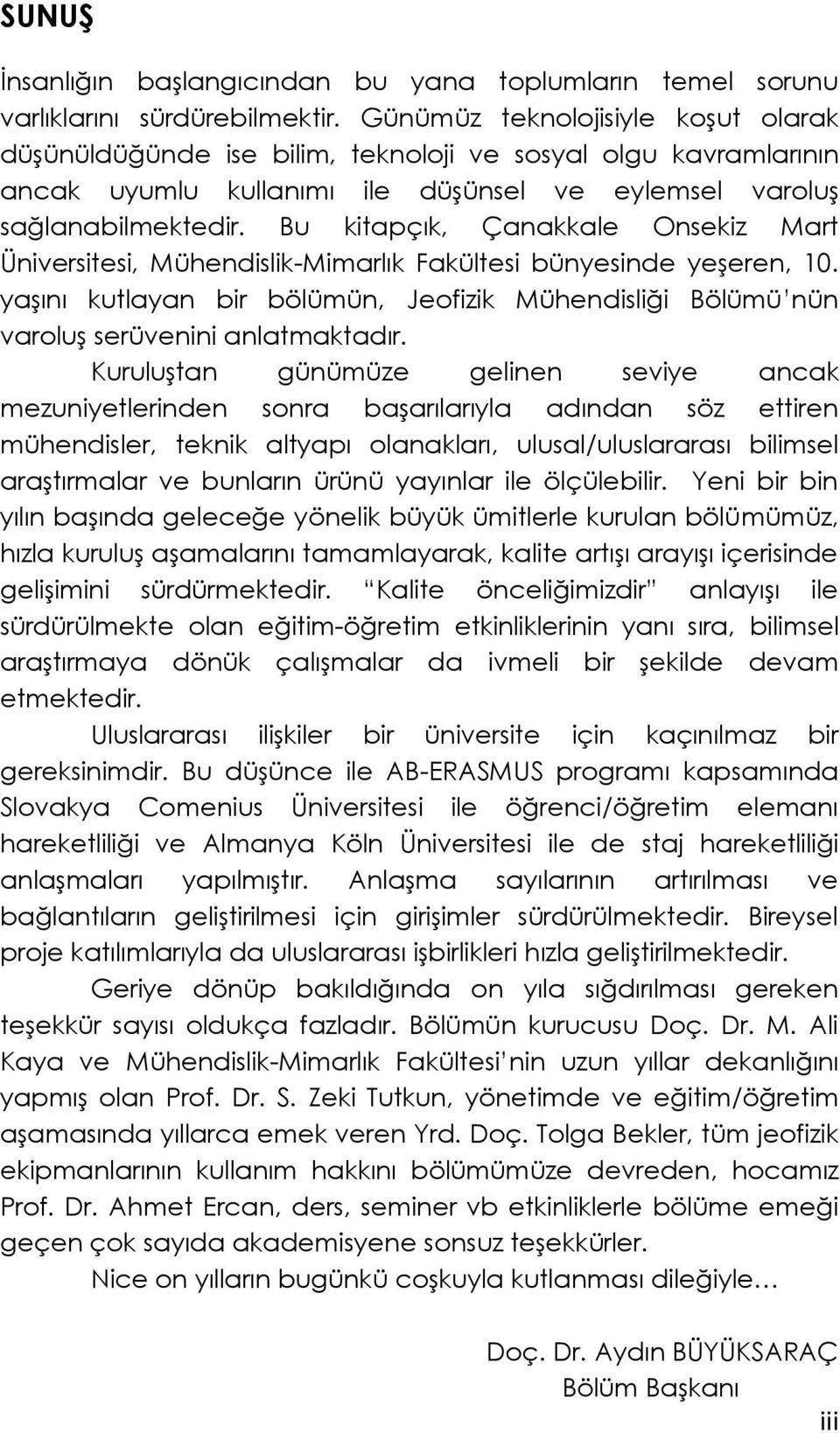 Bu kitapçık, Çanakkale Onsekiz Mart Üniversitesi, Mühendislik-Mimarlık Fakültesi bünyesinde yeģeren, 10. yaģını kutlayan bir bölümün, Jeofizik Mühendisliği Bölümü nün varoluģ serüvenini anlatmaktadır.