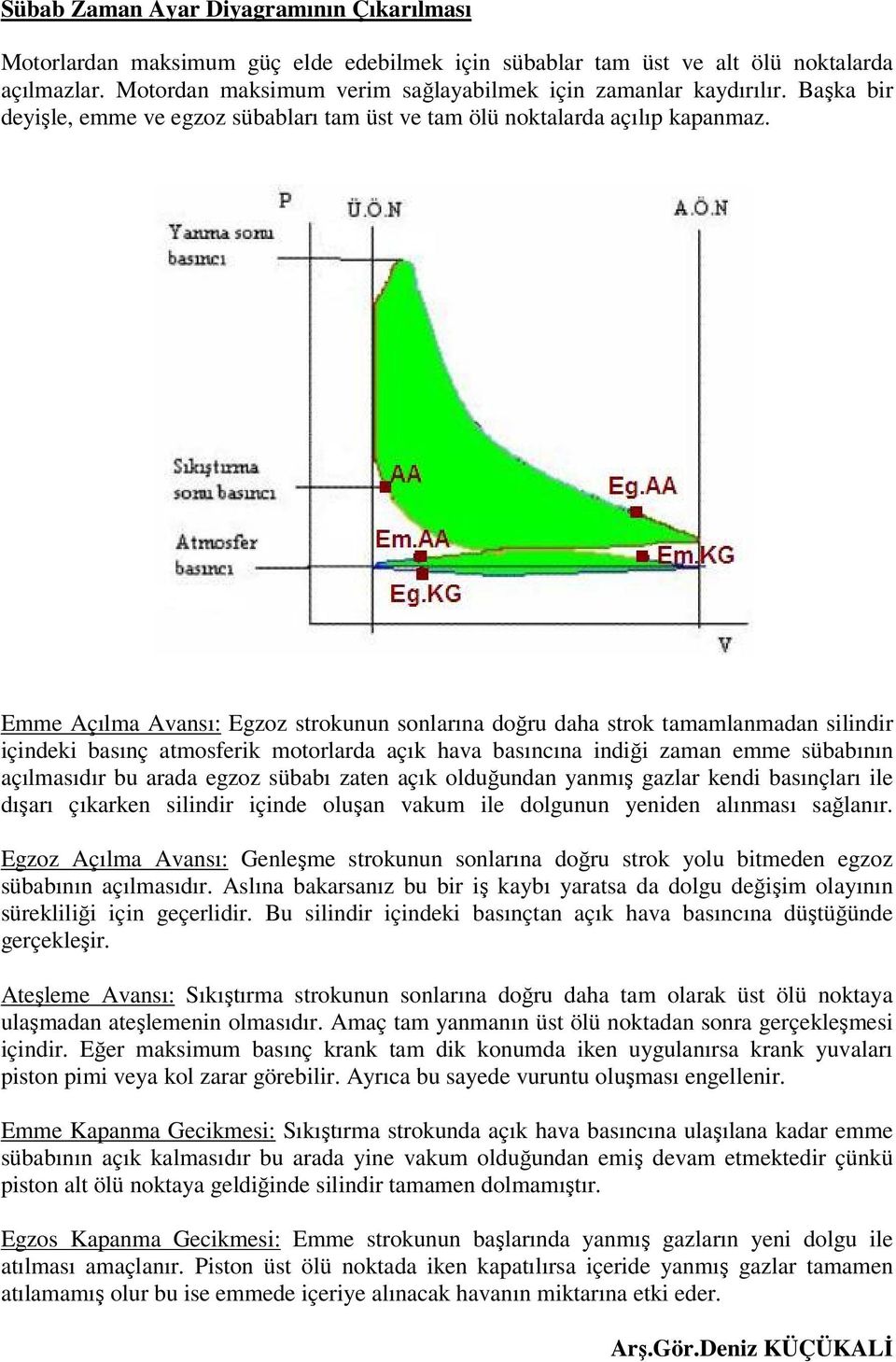 Emme Açılma Avansı: Egzoz strokunun sonlarına doğru daha strok tamamlanmadan silindir içindeki basınç atmosferik motorlarda açık hava basıncına indiği zaman emme sübabının açılmasıdır bu arada egzoz