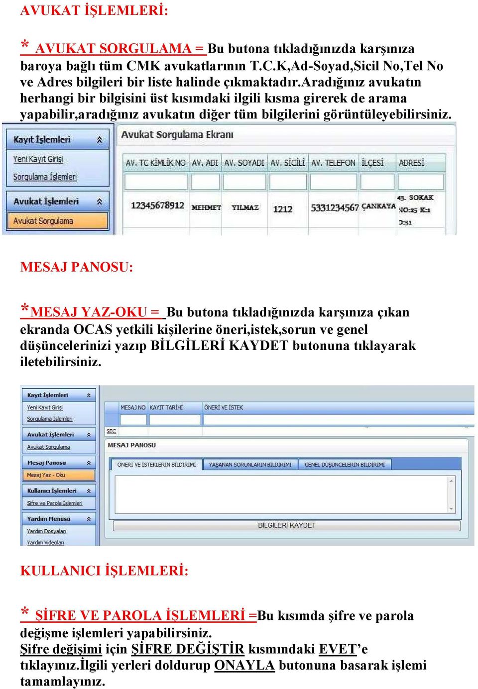 MESAJ PA OSU: *MESAJ YAZ-OKU = Bu butona tıkladığınızda karşınıza çıkan ekranda OCAS yetkili kişilerine öneri,istek,sorun ve genel düşüncelerinizi yazıp BİLGİLERİ KAYDET butonuna tıklayarak