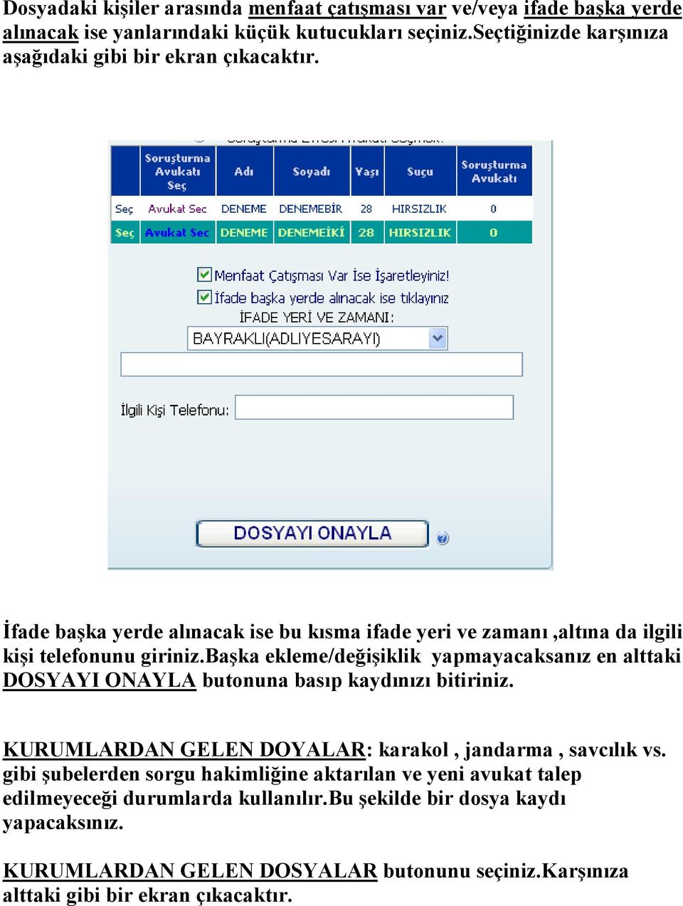 başka ekleme/değişiklik yapmayacaksanız en alttaki DOSYAYI O AYLA butonuna basıp kaydınızı bitiriniz. KURUMLARDA GELE DOYALAR: karakol, jandarma, savcılık vs.