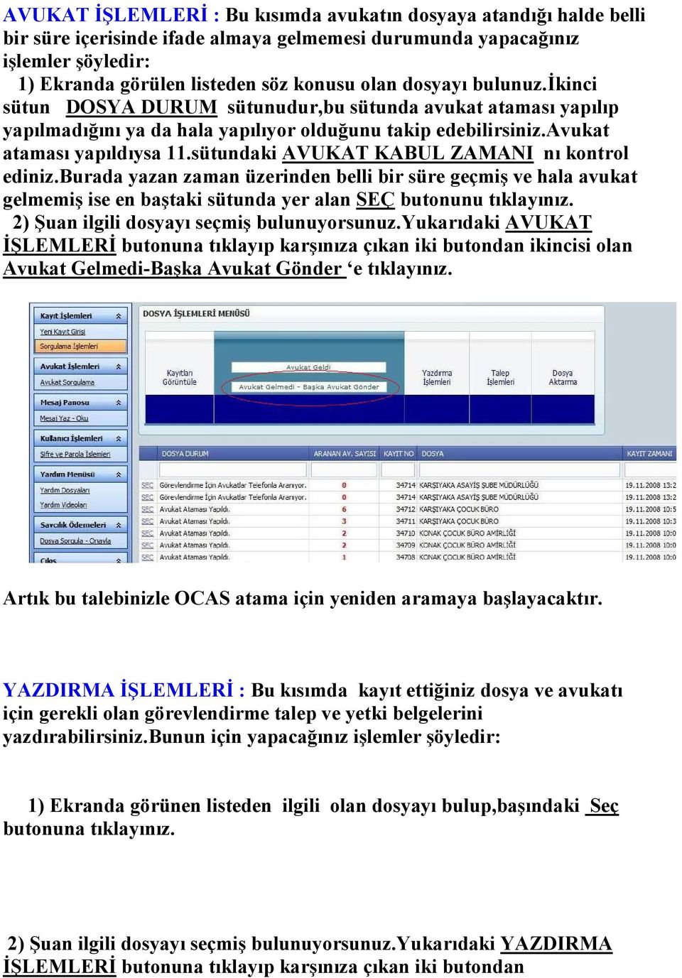 sütundaki AVUKAT KABUL ZAMA I nı kontrol ediniz.burada yazan zaman üzerinden belli bir süre geçmiş ve hala avukat gelmemiş ise en baştaki sütunda yer alan SEÇ butonunu tıklayınız.