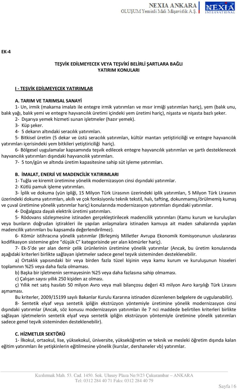 üretimi hariç), nişasta ve nişasta bazlı şeker. 2- Dışarıya yemek hizmeti sunan işletmeler (hazır yemek). 3- Küp şeker. 4-5 dekarın altındaki seracılık yatırımları.