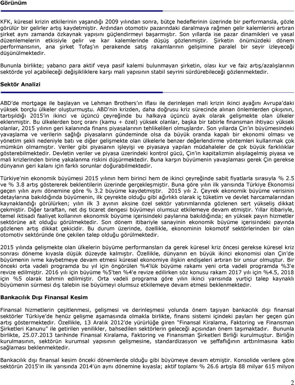 Son yıllarda ise pazar dinamikleri ve yasal düzenlemelerin etkisiyle gelir ve kar kalemlerinde düşüş gözlenmiştir.