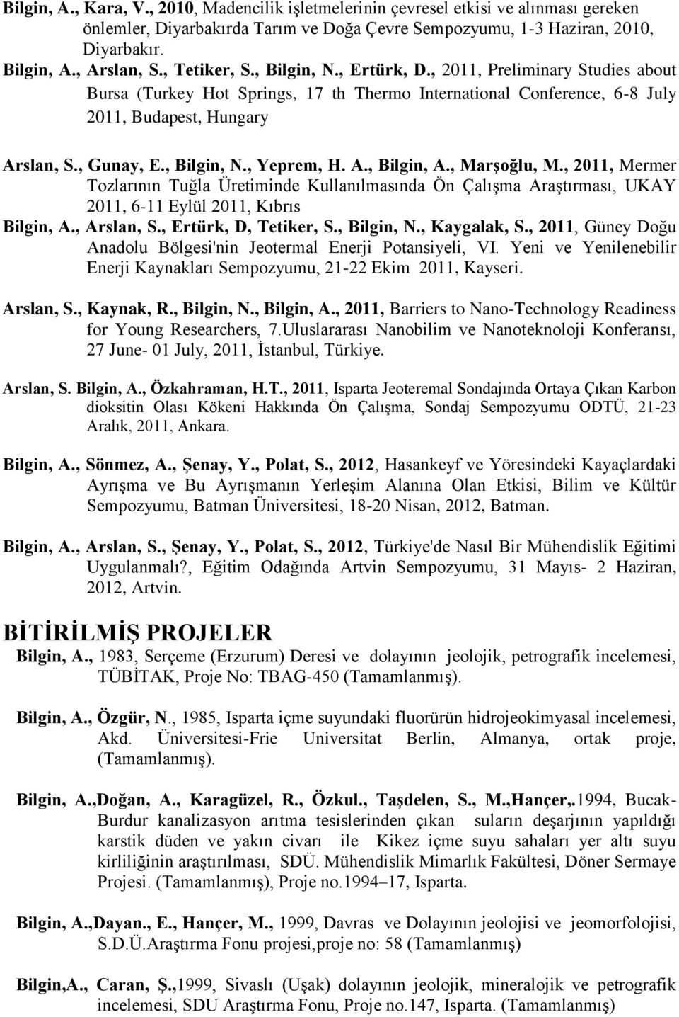 , Bilgin, N., Yeprem, H. A., Bilgin, A., Marşoğlu, M., 2011, Mermer Tozlarının Tuğla Üretiminde Kullanılmasında Ön Çalışma Araştırması, UKAY 2011, 6-11 Eylül 2011, Kıbrıs Bilgin, A., Arslan, S.