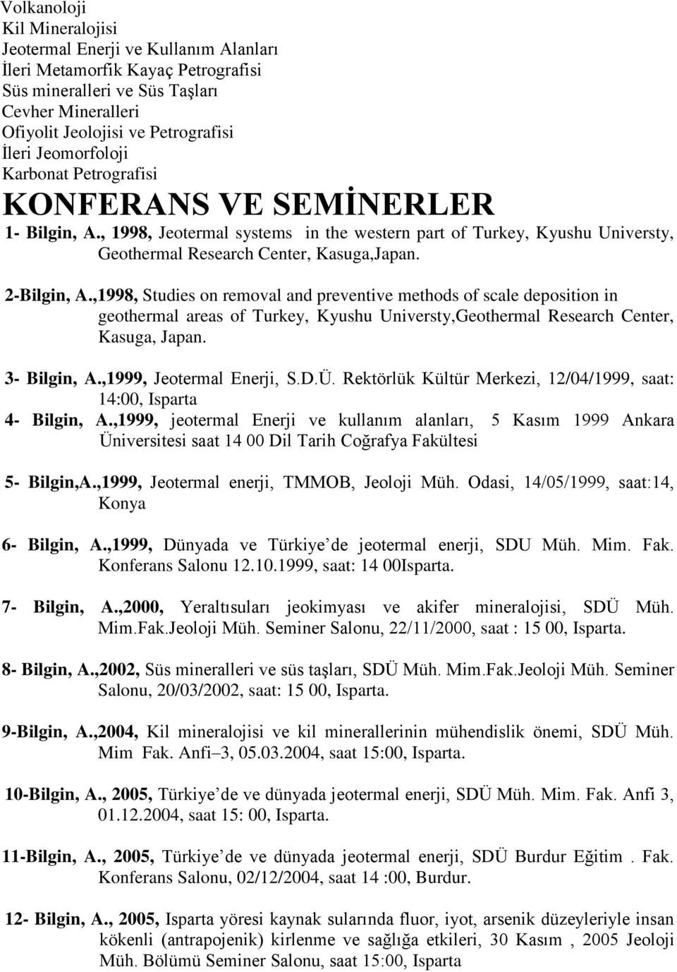 2-Bilgin, A.,1998, Studies on removal and preventive methods of scale deposition in geothermal areas of Turkey, Kyushu Universty,Geothermal Research Center, Kasuga, Japan. 3- Bilgin, A.