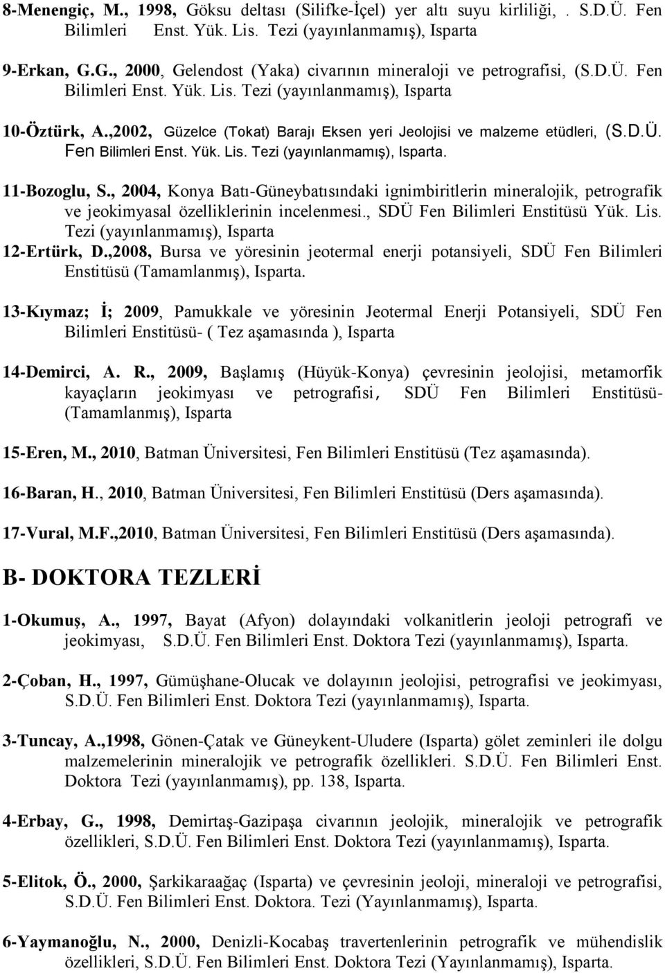 , 2004, Konya Batı-Güneybatısındaki ignimbiritlerin mineralojik, petrografik ve jeokimyasal özelliklerinin incelenmesi., SDÜ Fen Bilimleri Enstitüsü Yük. Lis.