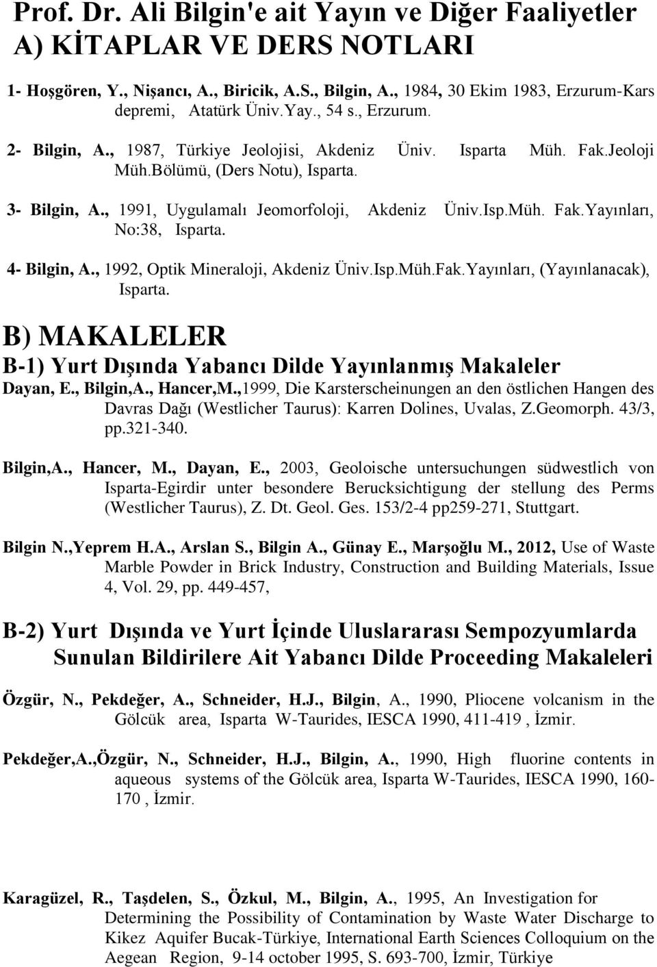 4- Bilgin, A., 1992, Optik Mineraloji, Akdeniz Üniv.Isp.Müh.Fak.Yayınları, (Yayınlanacak), Isparta. B) MAKALELER B-1) Yurt Dışında Yabancı Dilde Yayınlanmış Makaleler Dayan, E., Bilgin,A., Hancer,M.