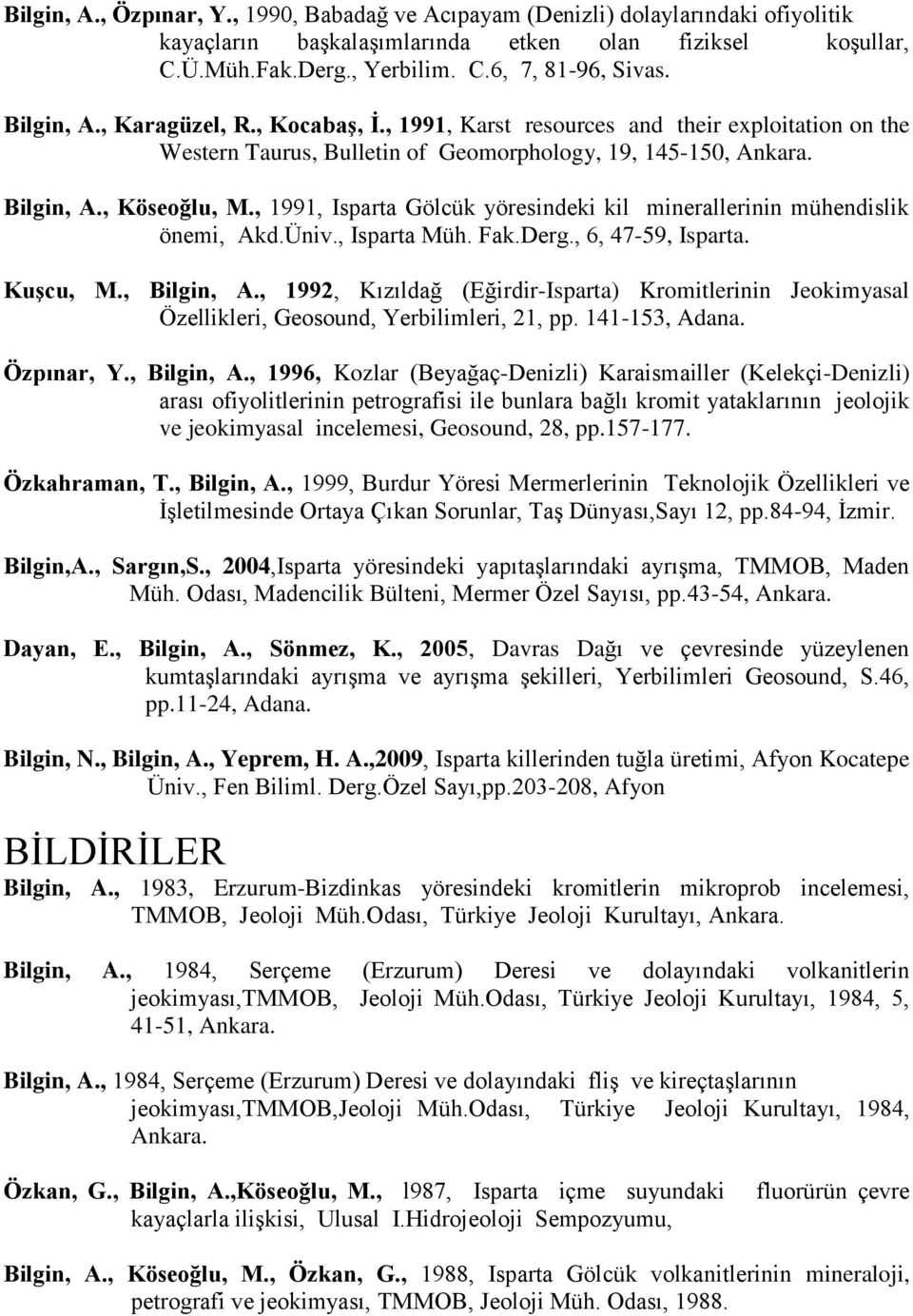 , 1991, Isparta Gölcük yöresindeki kil minerallerinin mühendislik önemi, Akd.Üniv., Isparta Müh. Fak.Derg., 6, 47-59, Isparta. Kuşcu, M., Bilgin, A.