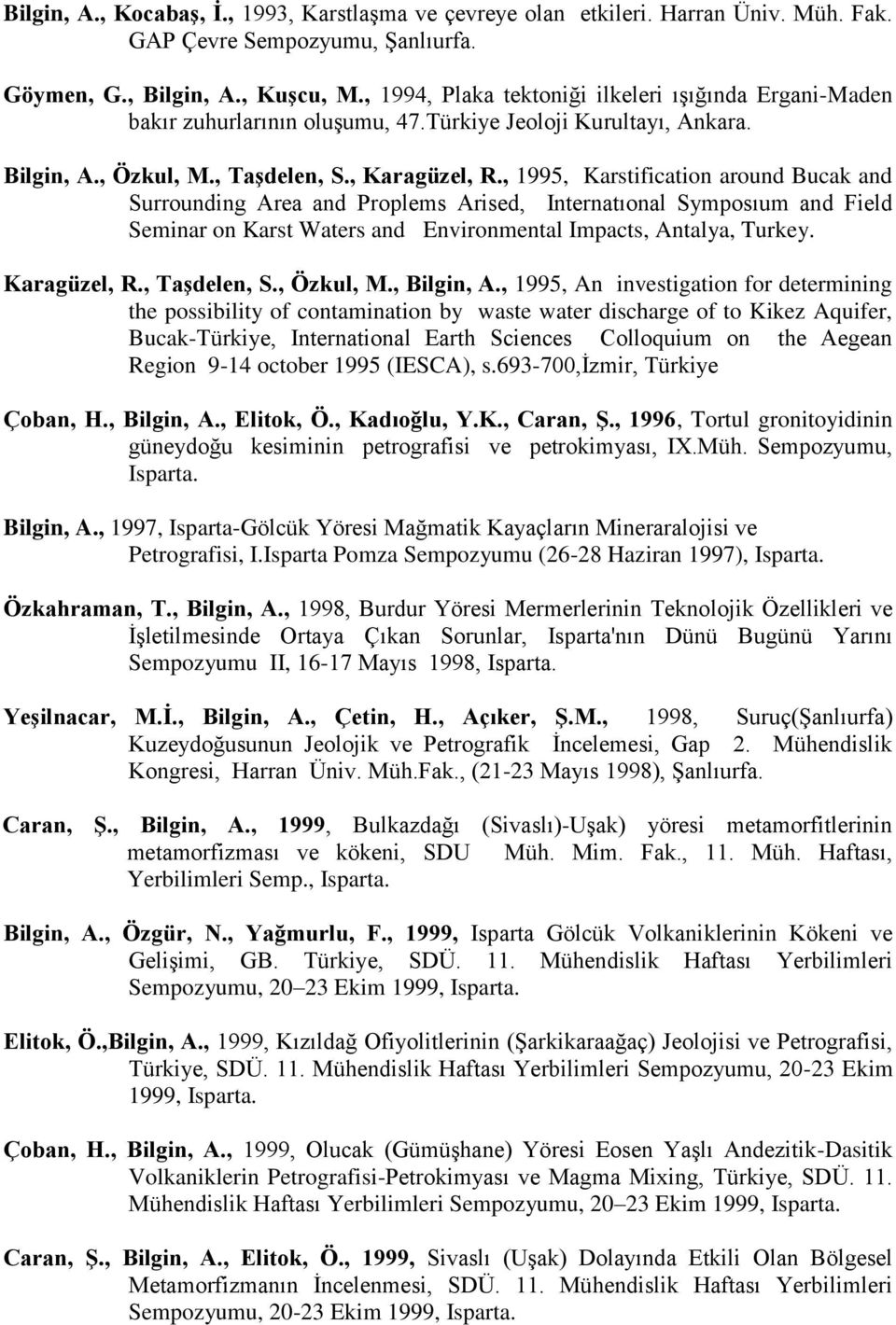 , 1995, Karstification around Bucak and Surrounding Area and Proplems Arised, Internatıonal Symposıum and Field Seminar on Karst Waters and Environmental Impacts, Antalya, Turkey. Karagüzel, R.