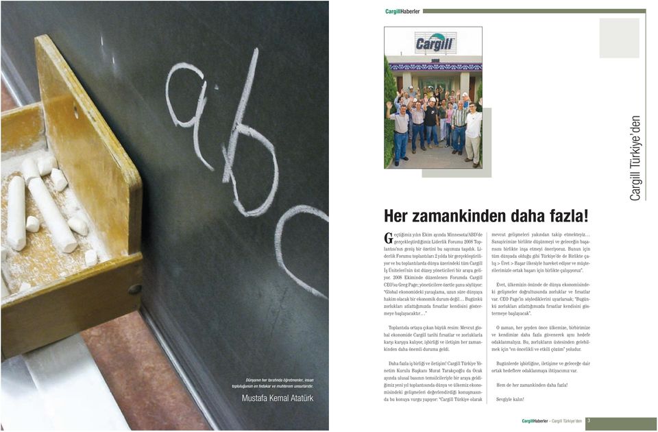 2008 Ekiminde düzenlenen Forumda Cargill CEO su Greg Page; yöneticilere özetle þunu söylüyor: Global ekonomideki yavaþlama, uzun süre dünyaya hakim olacak bir ekonomik durum deðil Bugünkü zorluklarý