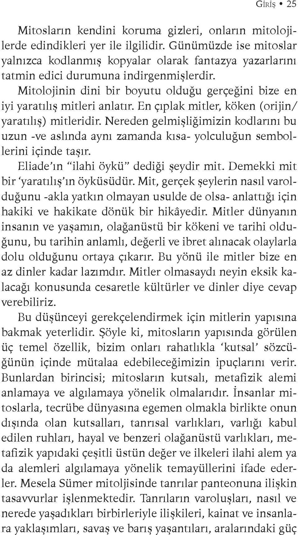 Mitolojinin dini bir boyutu olduğu gerçeğini bize en iyi yaratılış mitleri anlatır. En çıplak mitler, köken (orijin/ yaratılış) mitleridir.