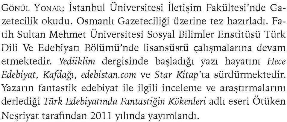 Yediiklim dergisinde başladığı yazı hayatını Hece Edebiyat, Kafdağı, edebistan.com ve Star Kitap ta sürdürmektedir.