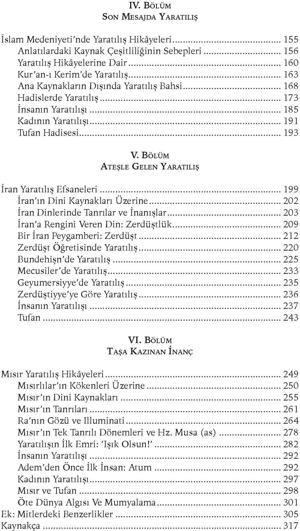 Bölüm Ateşle Gelen Yaratılış İran Yaratılış Efsaneleri... 199 İran ın Dini Kaynakları Üzerine... 202 İran Dinlerinde Tanrılar ve İnanışlar... 203 İran a Rengini Veren Din: Zerdüştlük.