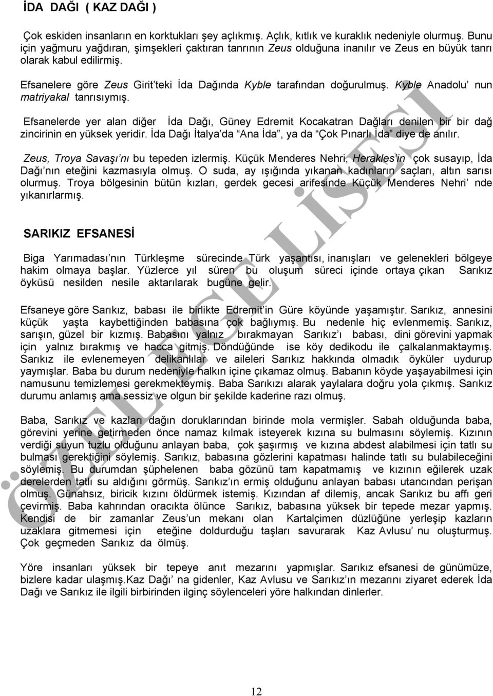 Kyble Anadolu nun matriyakal tanrısıymış. Efsanelerde yer alan diğer İda Dağı, Güney Edremit Kocakatran Dağları denilen bir bir dağ zincirinin en yüksek yeridir.