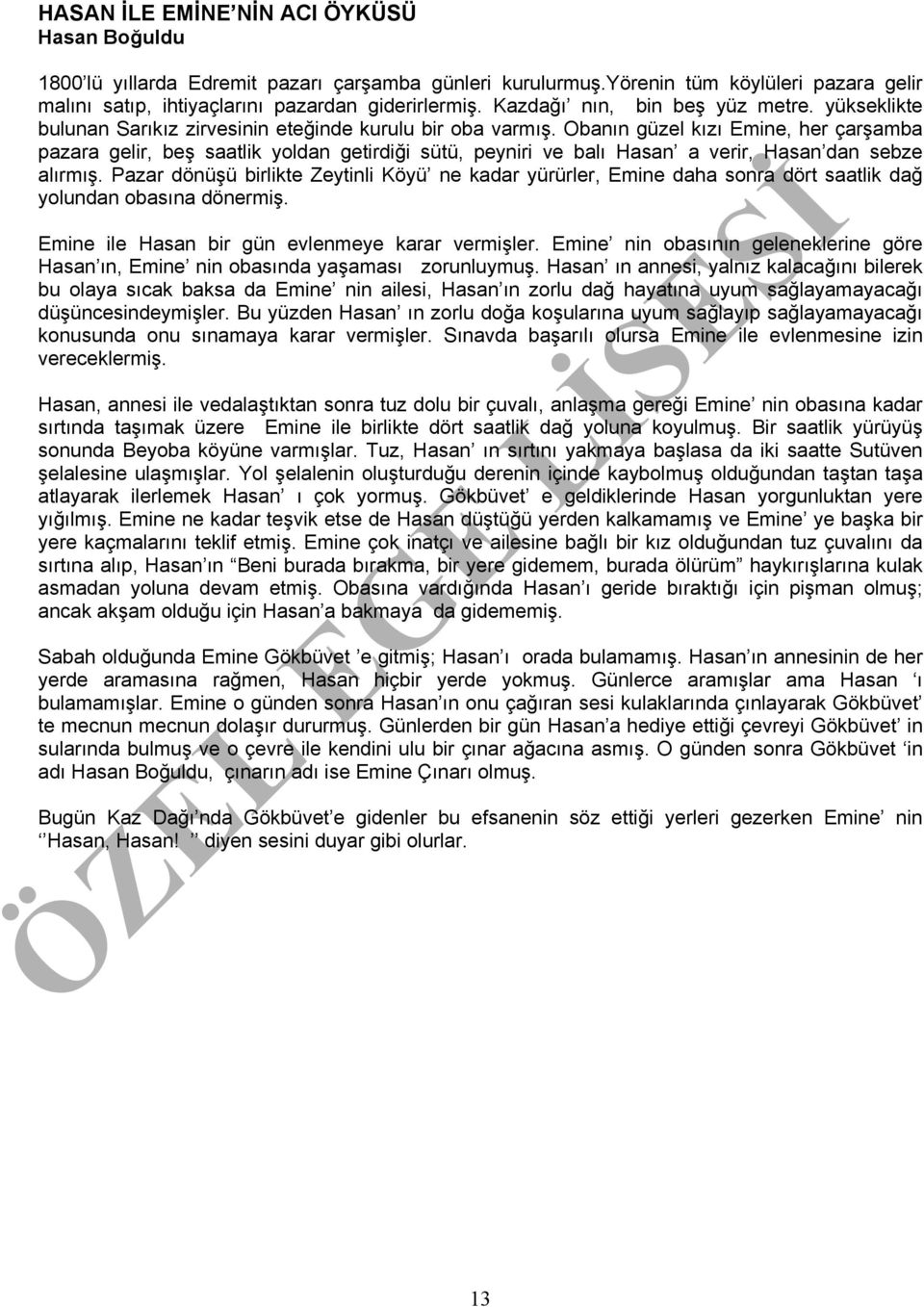 Obanın güzel kızı Emine, her çarşamba pazara gelir, beş saatlik yoldan getirdiği sütü, peyniri ve balı Hasan a verir, Hasan dan sebze alırmış.