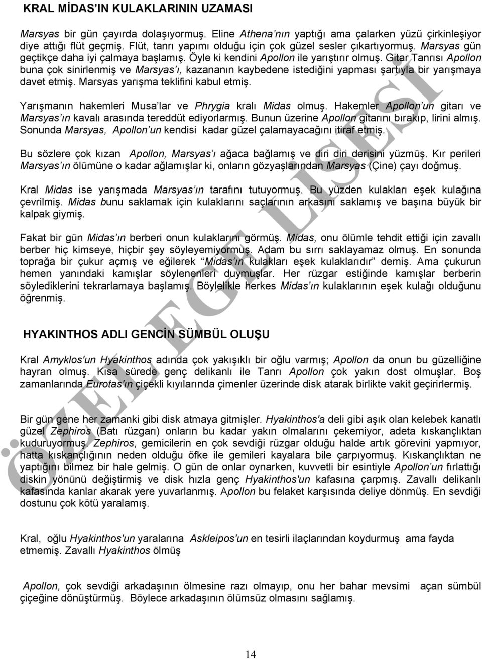 Gitar Tanrısı Apollon buna çok sinirlenmiş ve Marsyas ı, kazananın kaybedene istediğini yapması şartıyla bir yarışmaya davet etmiş. Marsyas yarışma teklifini kabul etmiş.