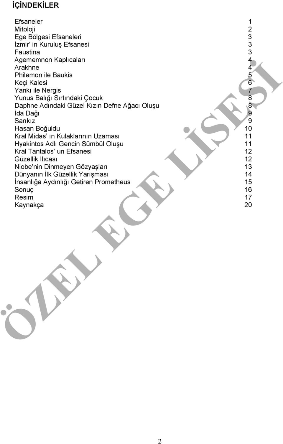 Sarıkız 9 Hasan Boğuldu 10 Kral Midas ın Kulaklarının Uzaması 11 Hyakintos Adlı Gencin Sümbül Oluşu 11 Kral Tantalos un Efsanesi 12 Güzellik