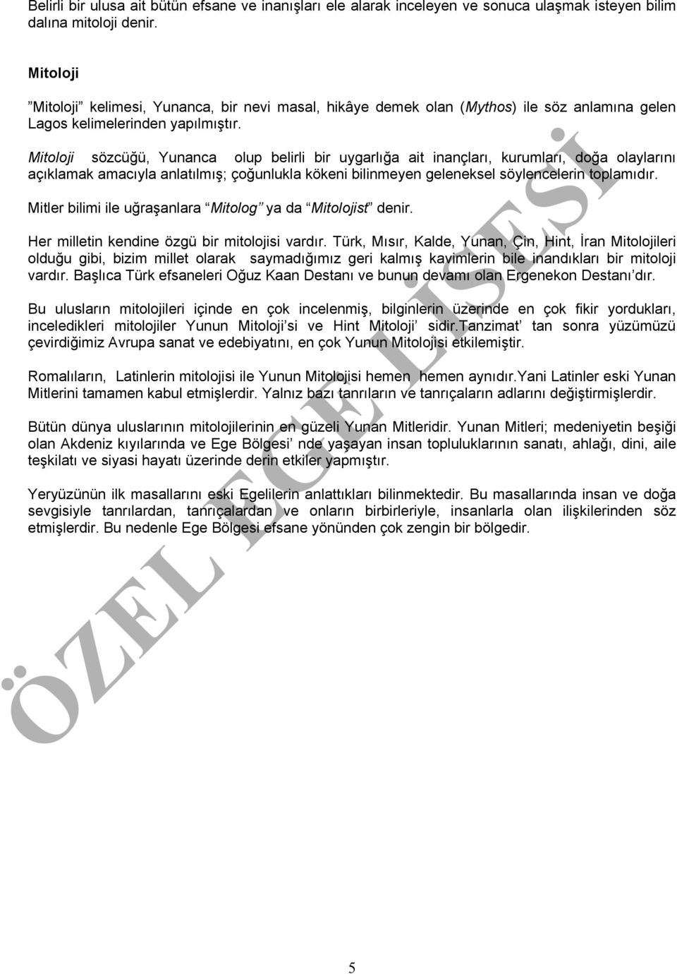 Mitoloji sözcüğü, Yunanca olup belirli bir uygarlığa ait inançları, kurumları, doğa olaylarını açıklamak amacıyla anlatılmış; çoğunlukla kökeni bilinmeyen geleneksel söylencelerin toplamıdır.