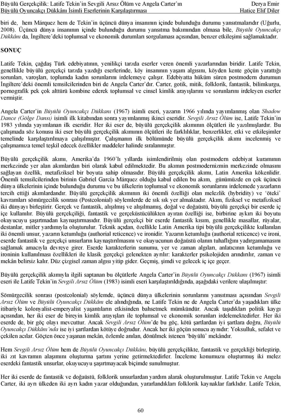 sağlamaktadır. SONUÇ Latife Tekin, çağdaş Türk edebiyatının, yenilikçi tarzda eserler veren önemli yazarlarından biridir.