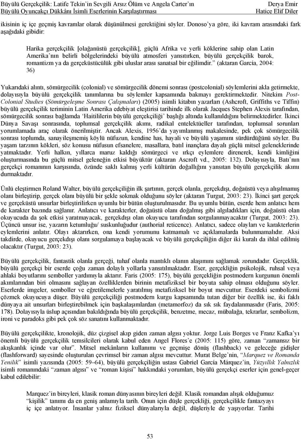 atmosferi yansıtırken, büyülü gerçekçilik barok, romantizm ya da gerçeküstücülük gibi uluslar arası sanatsal bir eğilimdir.