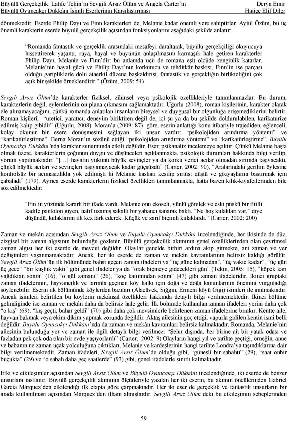 okuyucuya hissettirerek yaşantı, rüya, hayal ve büyünün anlaşılmasını karmaşık hale getiren karakterler Philip Dayı, Melanie ve Finn dir: bu anlamda üçü de romana eşit ölçüde zenginlik katarlar.