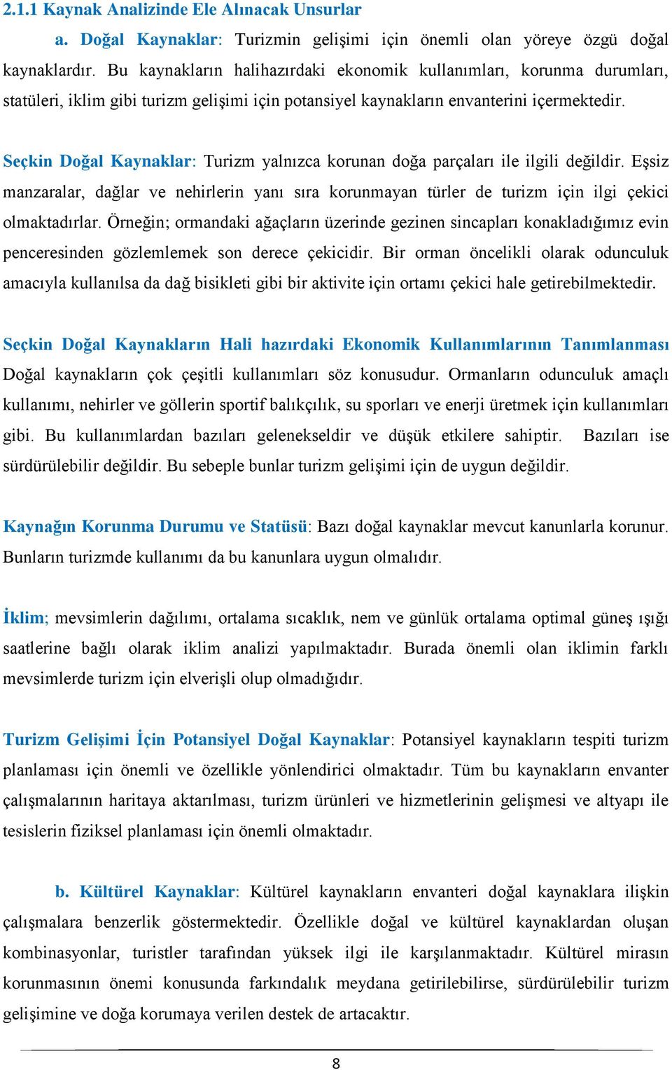 Seçkin Doğal Kaynaklar: Turizm yalnızca korunan doğa parçaları ile ilgili değildir. Eşsiz manzaralar, dağlar ve nehirlerin yanı sıra korunmayan türler de turizm için ilgi çekici olmaktadırlar.